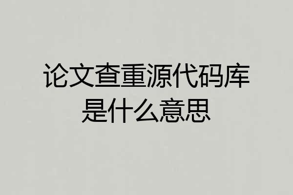 论文查重源代码库是什么意思