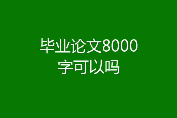 毕业论文8000字可以吗