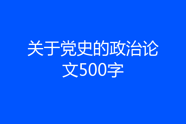 关于党史的政治论文500字