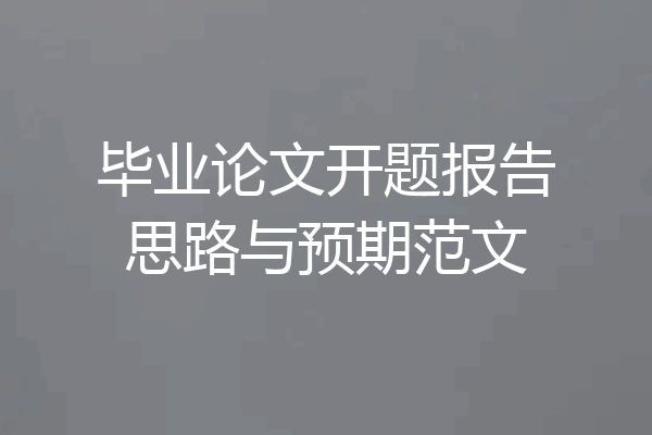 毕业论文开题报告思路与预期范文