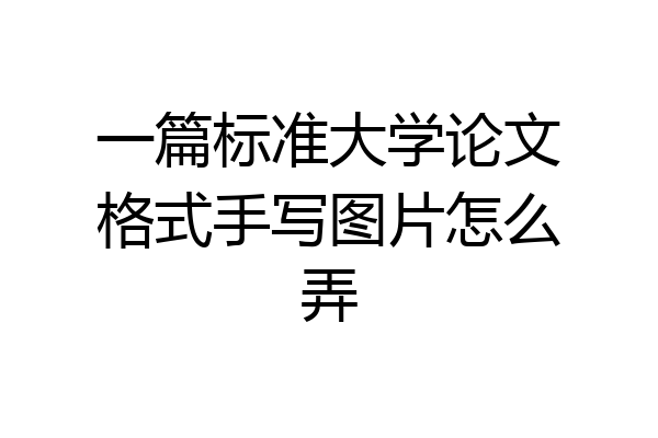 一篇标准大学论文格式手写图片怎么弄