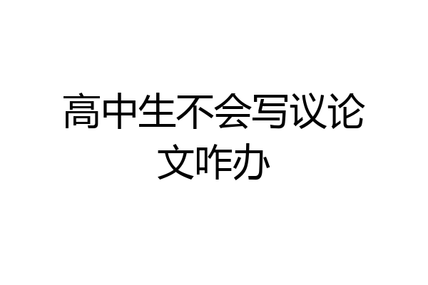 高中生不会写议论文咋办