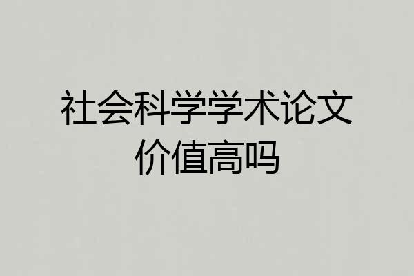 社会科学学术论文价值高吗