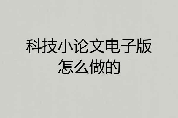 科技小论文电子版怎么做的