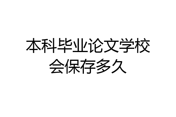 本科毕业论文学校会保存多久