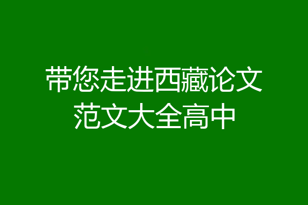 带您走进西藏论文范文大全高中
