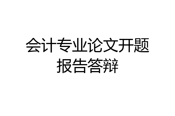 会计专业论文开题报告答辩