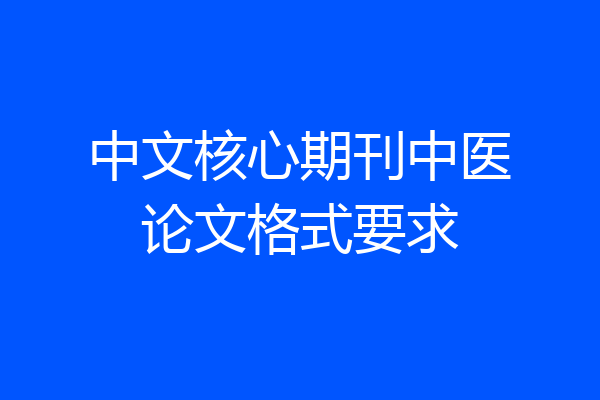 中文核心期刊中医论文格式要求