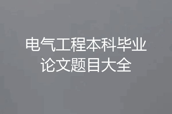 电气工程本科毕业论文题目大全