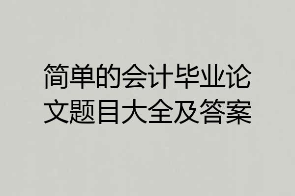 简单的会计毕业论文题目大全及答案