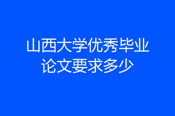 山西大学优秀毕业论文要求多少