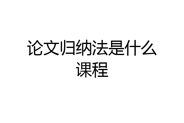 论文归纳法是什么课程
