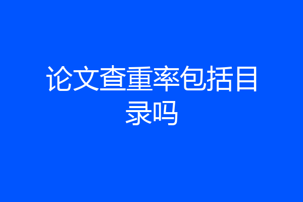 论文查重率包括目录吗