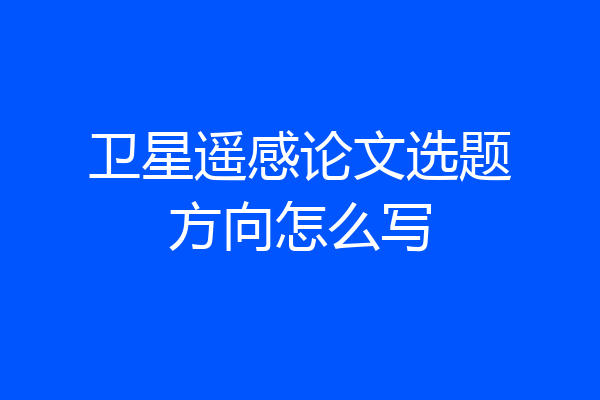 卫星遥感论文选题方向怎么写