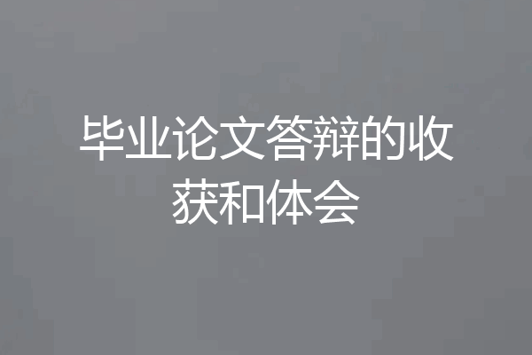 毕业论文答辩的收获和体会