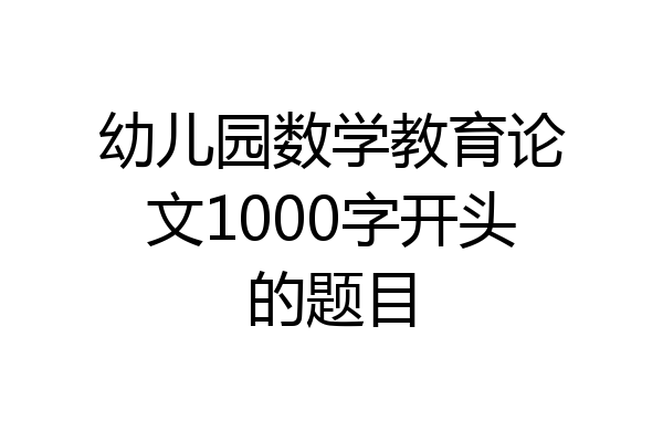 幼儿园数学教育论文1000字开头的题目