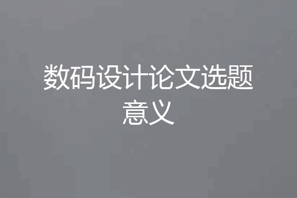 数码设计论文选题意义