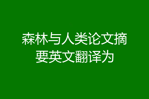 森林与人类论文摘要英文翻译为