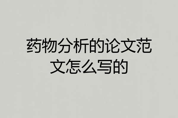 药物分析的论文范文怎么写的