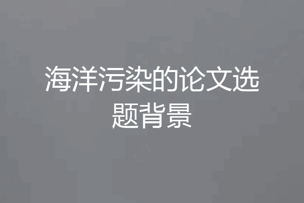 海洋污染的论文选题背景