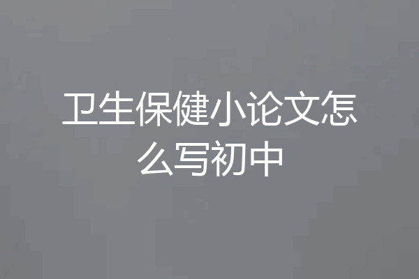 卫生保健小论文怎么写初中