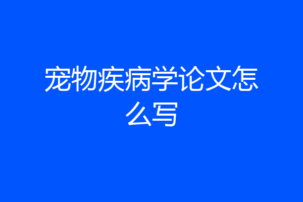 宠物疾病学论文怎么写