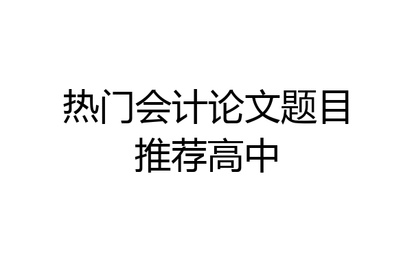 热门会计论文题目推荐高中