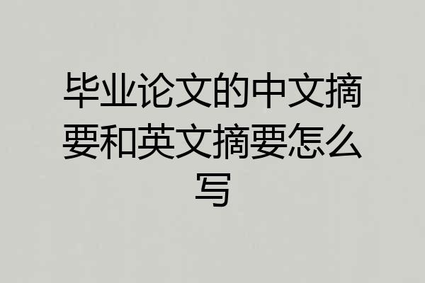毕业论文的中文摘要和英文摘要怎么写