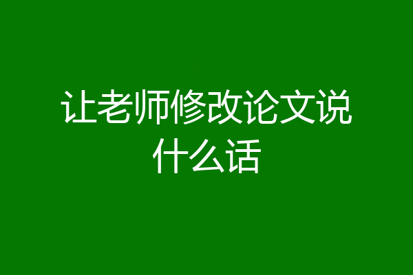 让老师修改论文说什么话