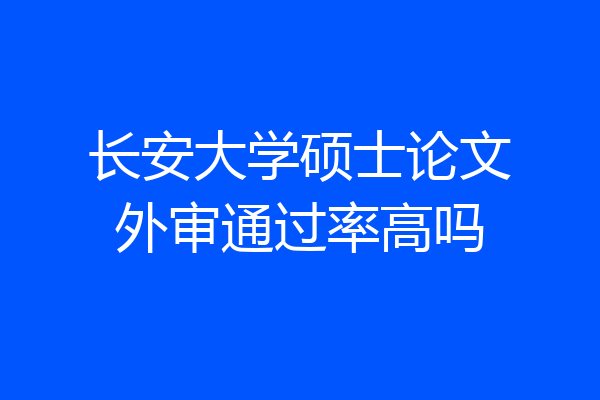 长安大学硕士论文外审通过率高吗
