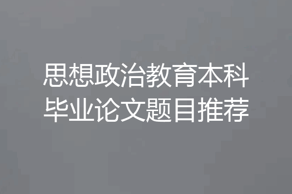 思想政治教育本科毕业论文题目推荐