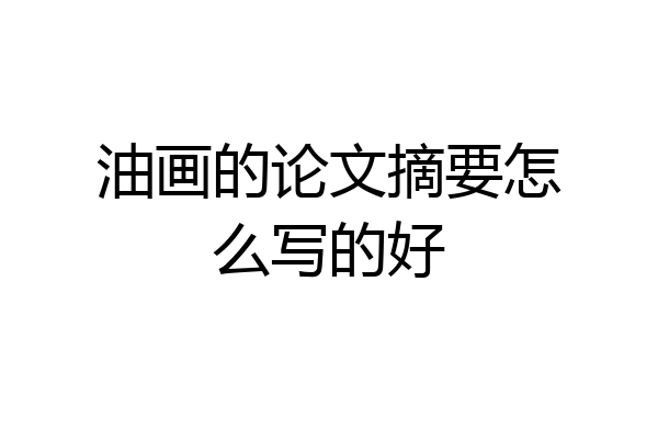 油画的论文摘要怎么写的好