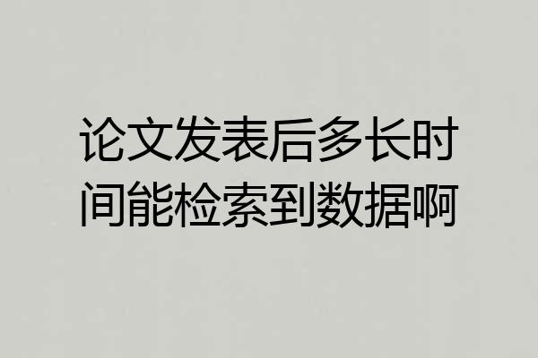 论文发表后多长时间能检索到数据啊