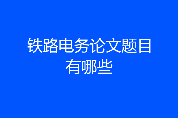 铁路电务论文题目有哪些