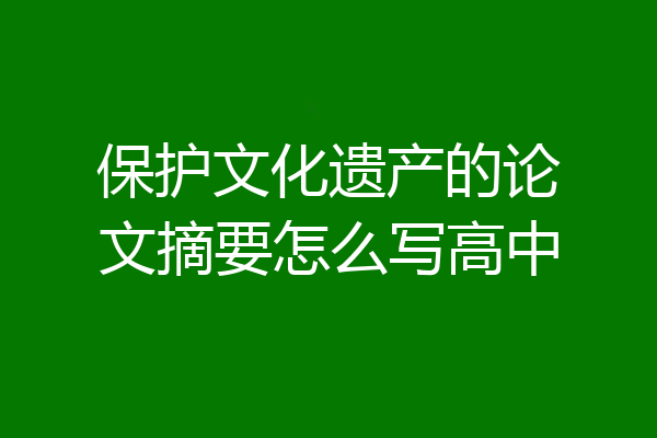 保护文化遗产的论文摘要怎么写高中
