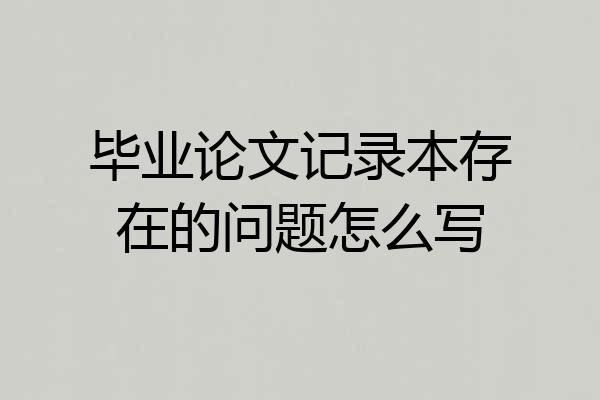 毕业论文记录本存在的问题怎么写