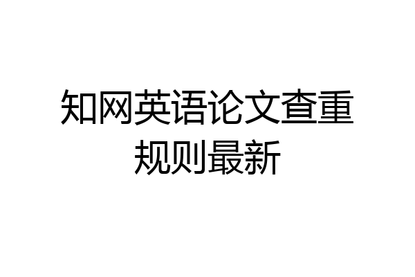 知网英语论文查重规则最新