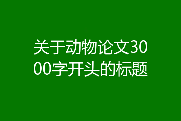 关于动物论文3000字开头的标题