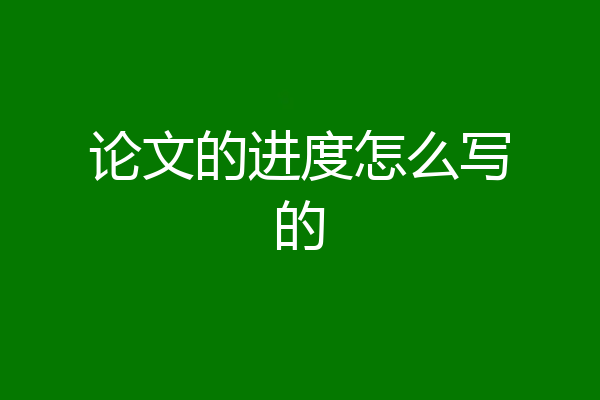 论文的进度怎么写的