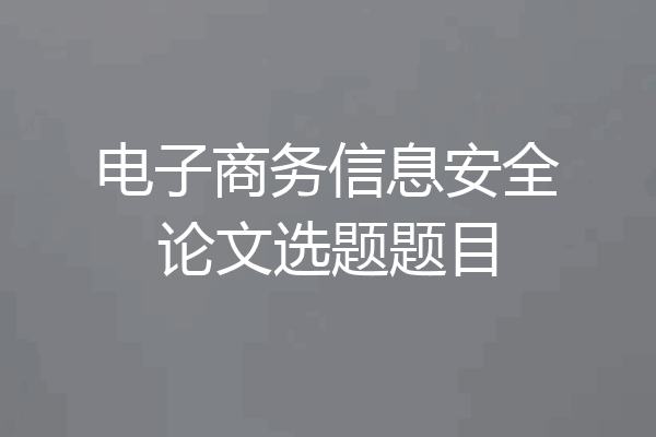 电子商务信息安全论文选题题目