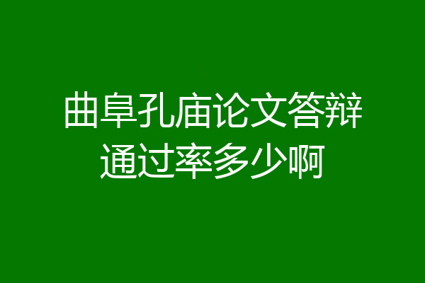 曲阜孔庙论文答辩通过率多少啊