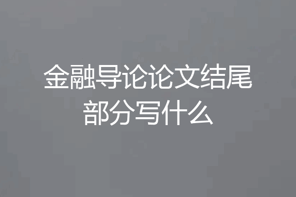 金融导论论文结尾部分写什么