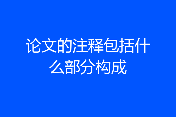 论文的注释包括什么部分构成