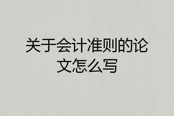 关于会计准则的论文怎么写