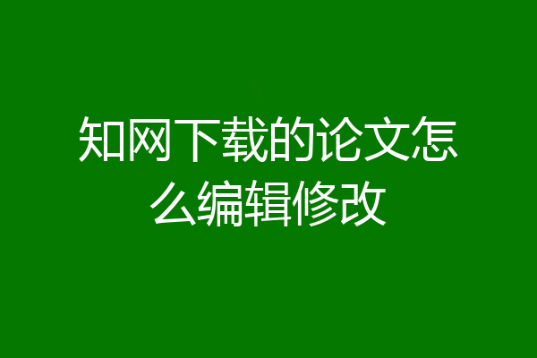 知网下载的论文怎么编辑修改