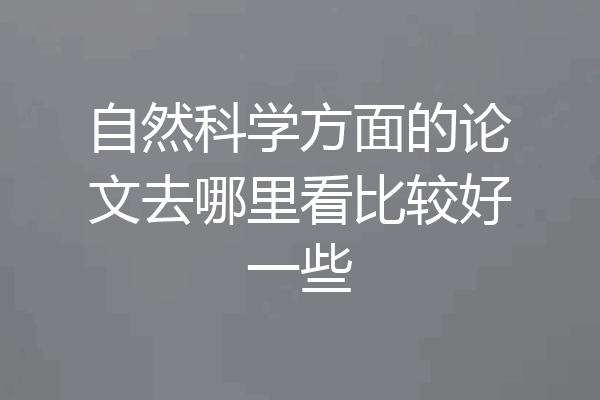 自然科学方面的论文去哪里看比较好一些