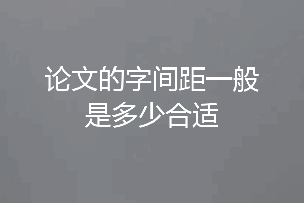 论文的字间距一般是多少合适