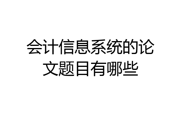 会计信息系统的论文题目有哪些