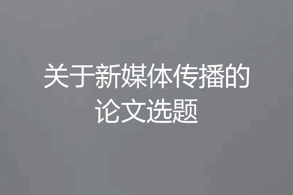 关于新媒体传播的论文选题