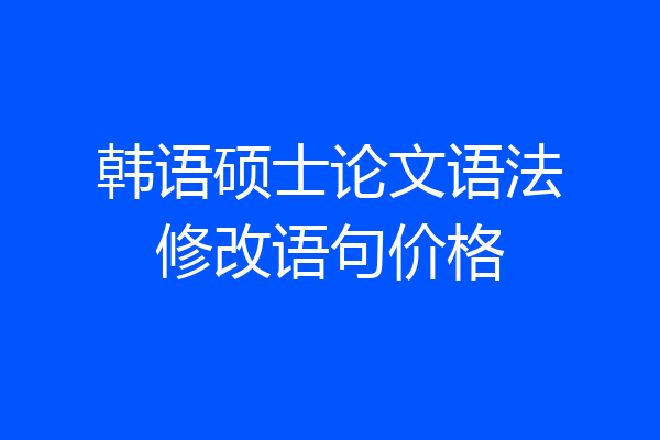韩语硕士论文语法修改语句价格